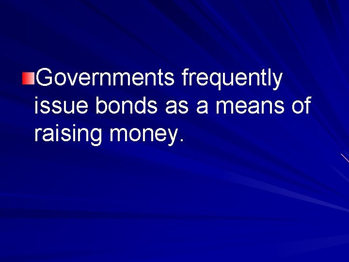 Governments frequently issue bonds as a means of raising money. 