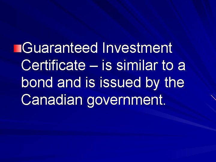 Guaranteed Investment Certificate – is similar to a bond and is issued by the
