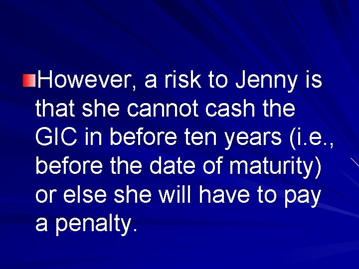 However, a risk to Jenny is that she cannot cash the GIC in before