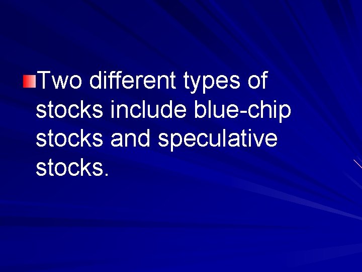 Two different types of stocks include blue-chip stocks and speculative stocks. 