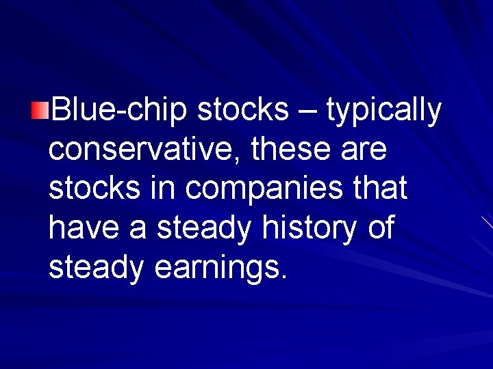 Blue-chip stocks – typically conservative, these are stocks in companies that have a steady