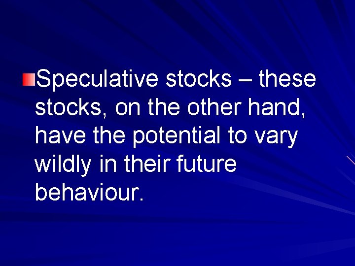 Speculative stocks – these stocks, on the other hand, have the potential to vary