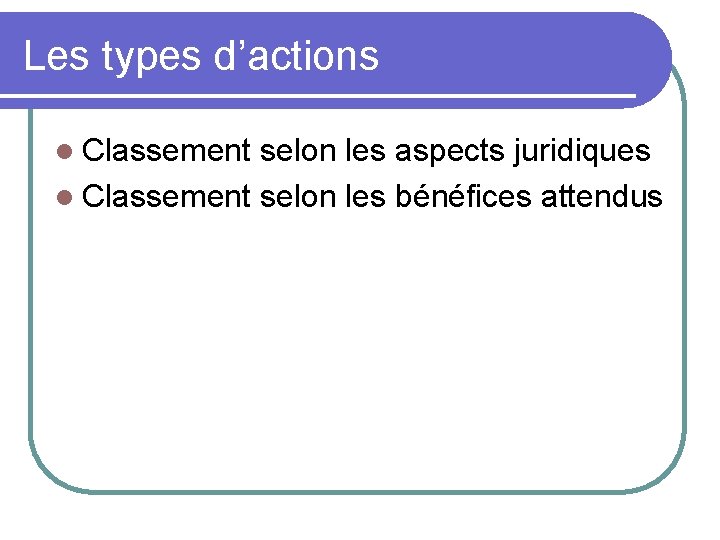 Les types d’actions l Classement selon les aspects juridiques l Classement selon les bénéfices