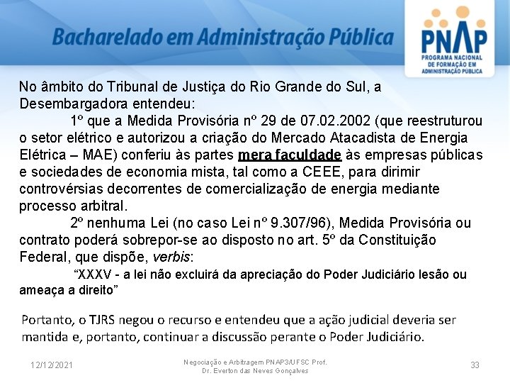 No âmbito do Tribunal de Justiça do Rio Grande do Sul, a Desembargadora entendeu: