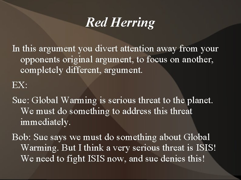 Red Herring In this argument you divert attention away from your opponents original argument,