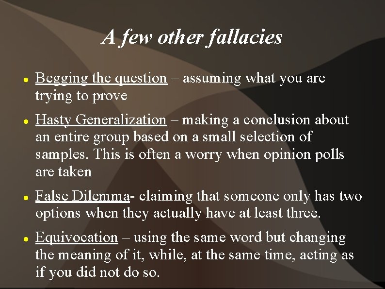 A few other fallacies Begging the question – assuming what you are trying to