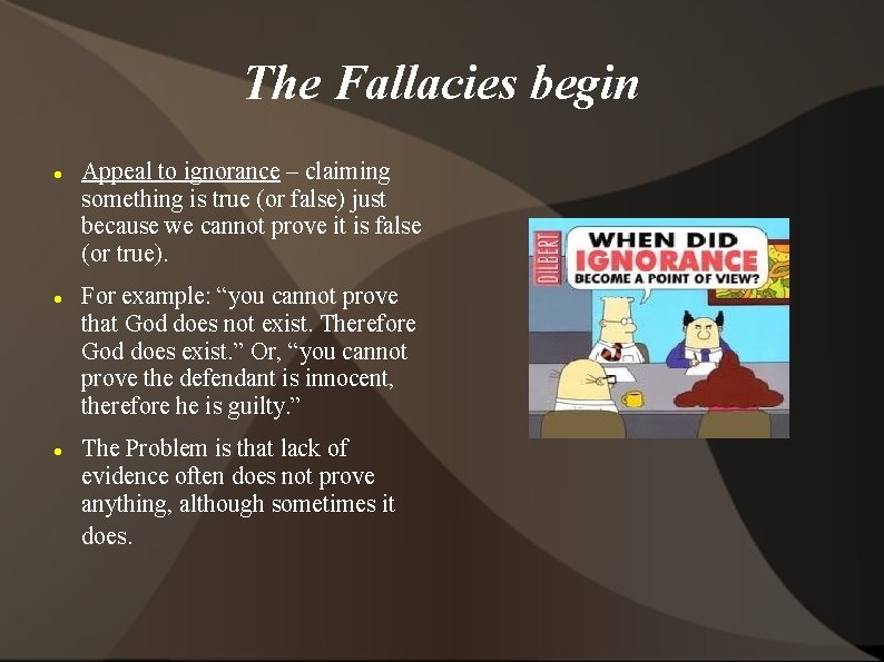 The Fallacies begin Appeal to ignorance – claiming something is true (or false) just