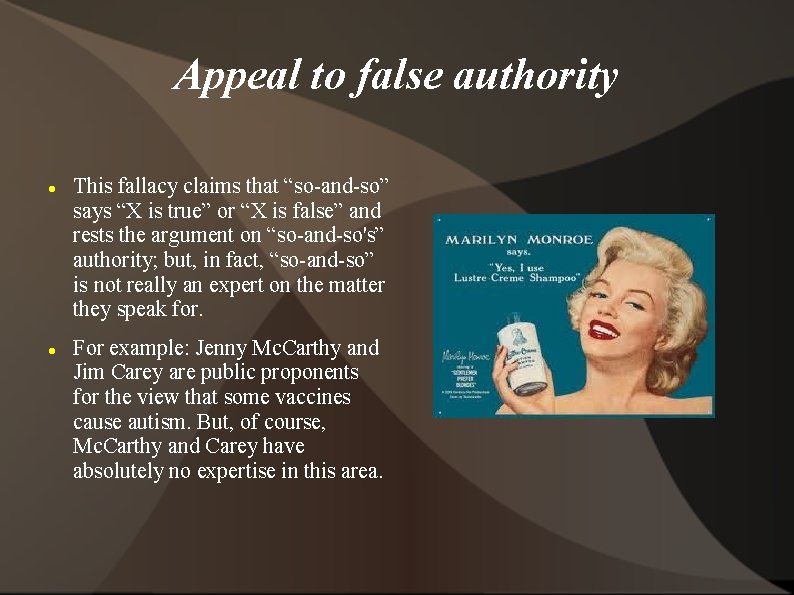 Appeal to false authority This fallacy claims that “so-and-so” says “X is true” or