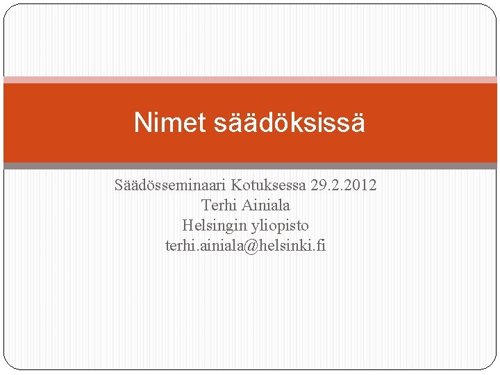 Nimet säädöksissä Säädösseminaari Kotuksessa 29. 2. 2012 Terhi Ainiala Helsingin yliopisto terhi. ainiala@helsinki. fi