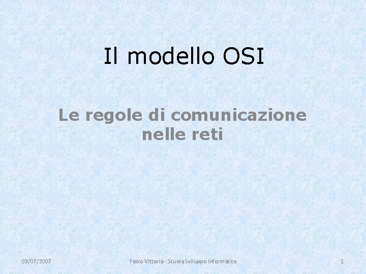 Il modello OSI Le regole di comunicazione nelle reti 03/07/2007 Fabio Vittoria - Scuola