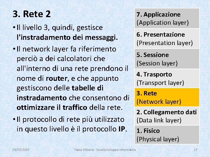 3. Rete 2 • Il livello 3, quindi, gestisce l'instradamento dei messaggi. • Il