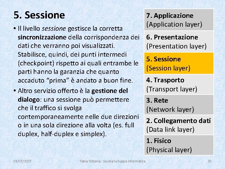 5. Sessione • Il livello sessione gestisce la corretta sincronizzazione della corrispondenza dei dati