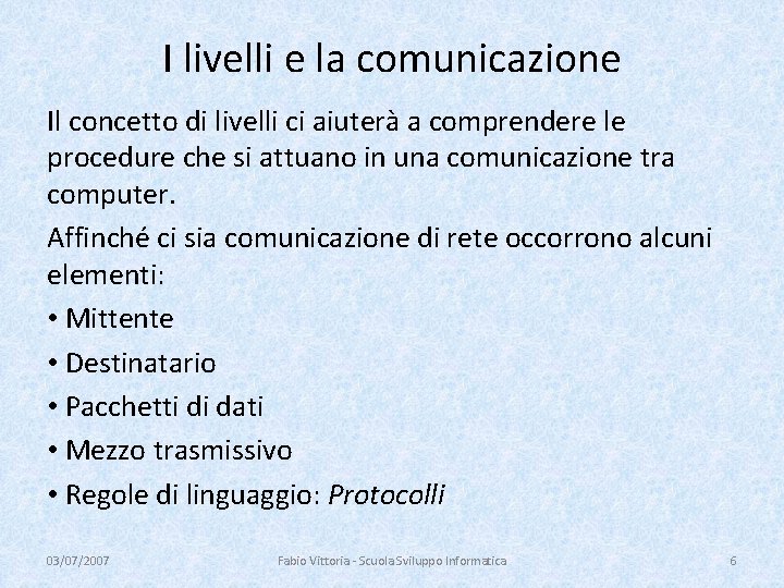 I livelli e la comunicazione Il concetto di livelli ci aiuterà a comprendere le