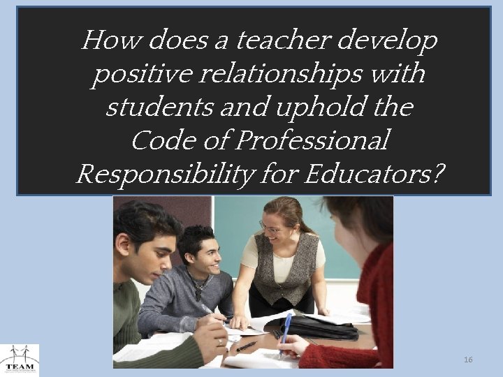 How does a teacher develop positive relationships with students and uphold the Code of