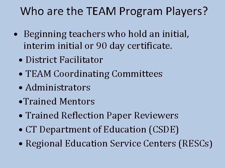 Who are the TEAM Program Players? • Beginning teachers who hold an initial, interim