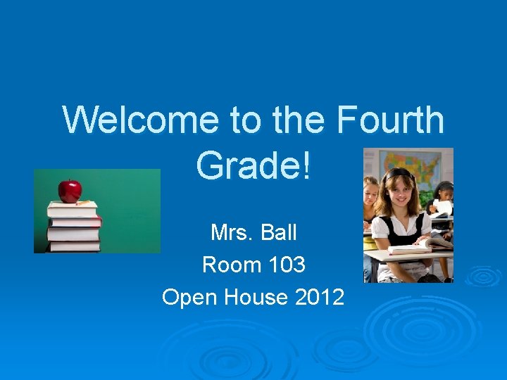 Welcome to the Fourth Grade! Mrs. Ball Room 103 Open House 2012 