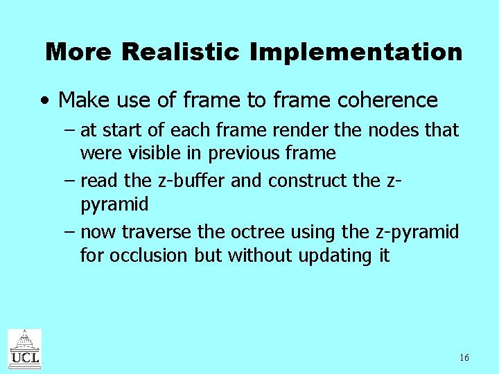 More Realistic Implementation • Make use of frame to frame coherence – at start