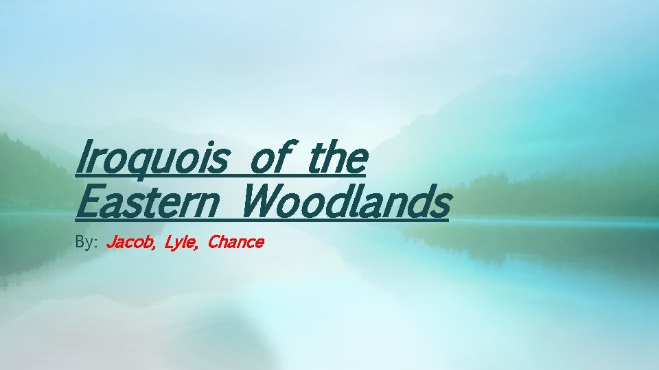 Iroquois of the Eastern Woodlands By: Jacob, Lyle, Chance 