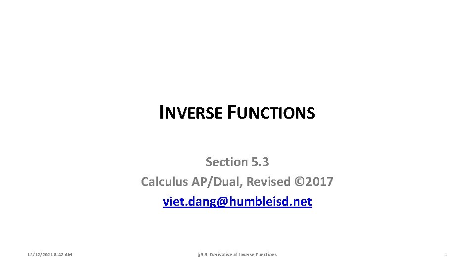 INVERSE FUNCTIONS Section 5. 3 Calculus AP/Dual, Revised © 2017 viet. dang@humbleisd. net 12/12/2021