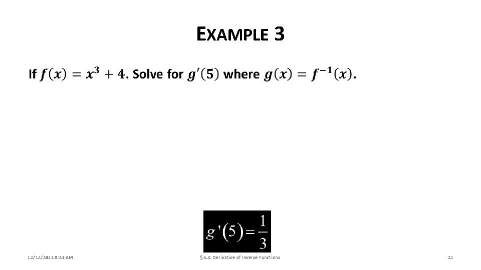 EXAMPLE 3 12/12/2021 8: 44 AM § 5. 3: Derivative of Inverse Functions 22