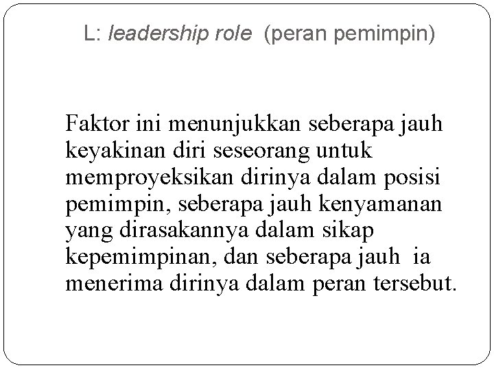 L: leadership role (peran pemimpin) Faktor ini menunjukkan seberapa jauh keyakinan diri seseorang untuk