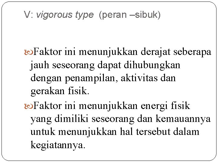 V: vigorous type (peran –sibuk) Faktor ini menunjukkan derajat seberapa jauh seseorang dapat dihubungkan