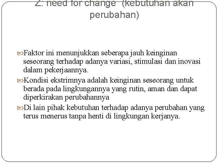 Z: need for change (kebutuhan akan perubahan) Faktor ini menunjukkan seberapa jauh keinginan seseorang