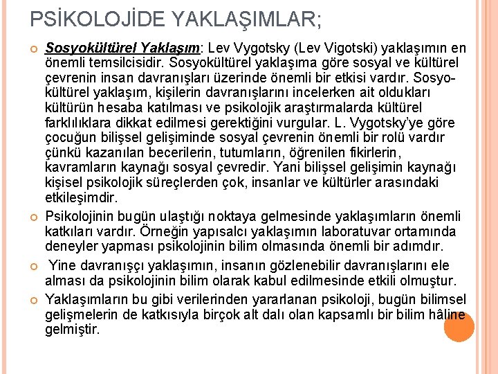 PSİKOLOJİDE YAKLAŞIMLAR; Sosyokültürel Yaklaşım: Lev Vygotsky (Lev Vigotski) yaklaşımın en önemli temsilcisidir. Sosyokültürel yaklaşıma