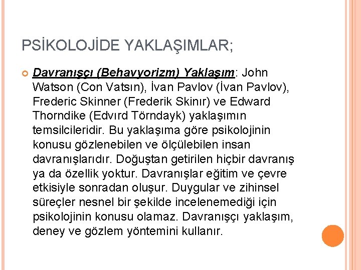 PSİKOLOJİDE YAKLAŞIMLAR; Davranışçı (Behavyorizm) Yaklaşım: John Watson (Con Vatsın), İvan Pavlov (İvan Pavlov), Frederic PSİKOLOJİDE YAKLAŞIMLAR; Davranışçı (Behavyorizm) Yaklaşım: John Watson (Con Vatsın), İvan Pavlov (İvan Pavlov), Frederic