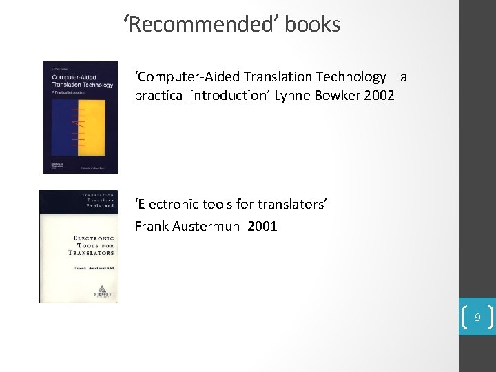 ‘Recommended’ books ‘Computer-Aided Translation Technology a practical introduction’ Lynne Bowker 2002 ‘Electronic tools for