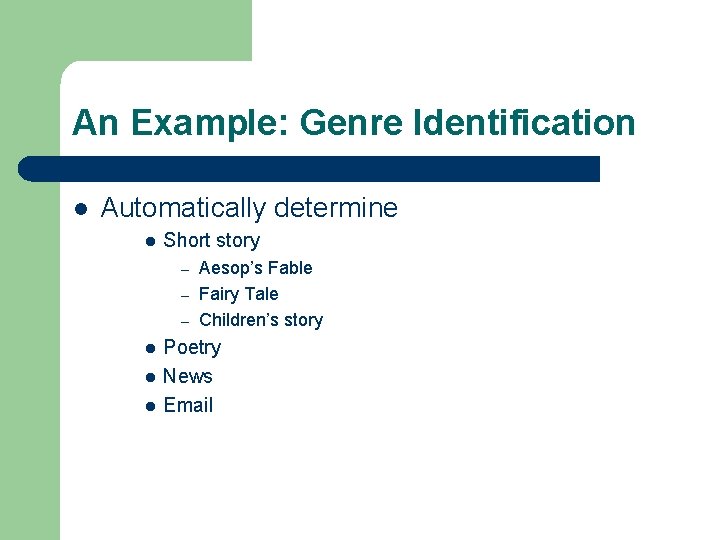 An Example: Genre Identification l Automatically determine l Short story Aesop’s Fable – Fairy