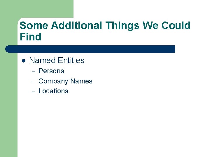 Some Additional Things We Could Find l Named Entities – – – Persons Company
