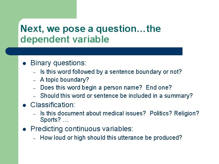 Next, we pose a question…the dependent variable l Binary questions: – – l Classification: