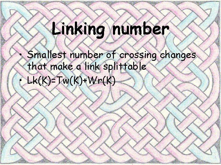 Linking number • Smallest number of crossing changes that make a link splittable •