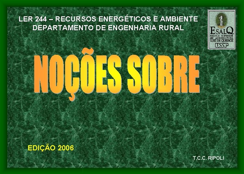 LER 244 – RECURSOS ENERGÉTICOS E AMBIENTE DEPARTAMENTO DE ENGENHARIA RURAL EDIÇÃO 2006 T.