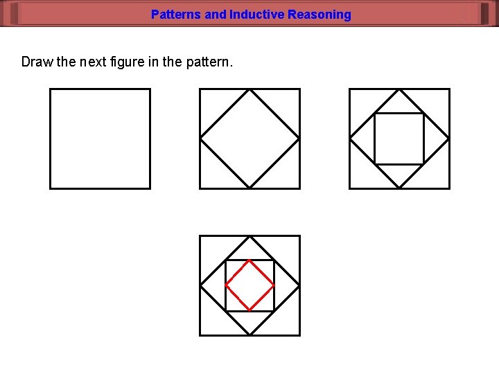 Patterns and Inductive Reasoning Draw the next figure in the pattern. 