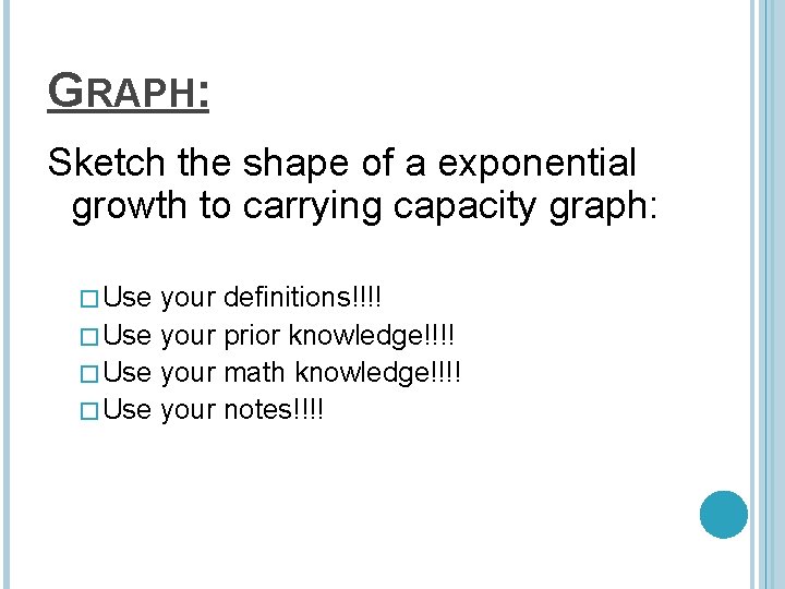 GRAPH: Sketch the shape of a exponential growth to carrying capacity graph: �Use your