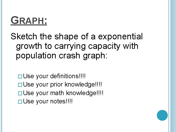 GRAPH: Sketch the shape of a exponential growth to carrying capacity with population crash