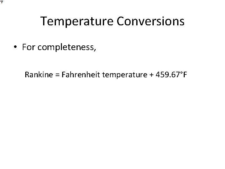 Temperature Conversions • For completeness, Rankine = Fahrenheit temperature + 459. 67°F 