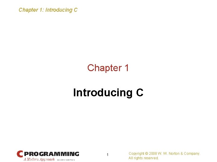 Chapter 1: Introducing C Chapter 1 Introducing C 1 Copyright © 2008 W. W.
