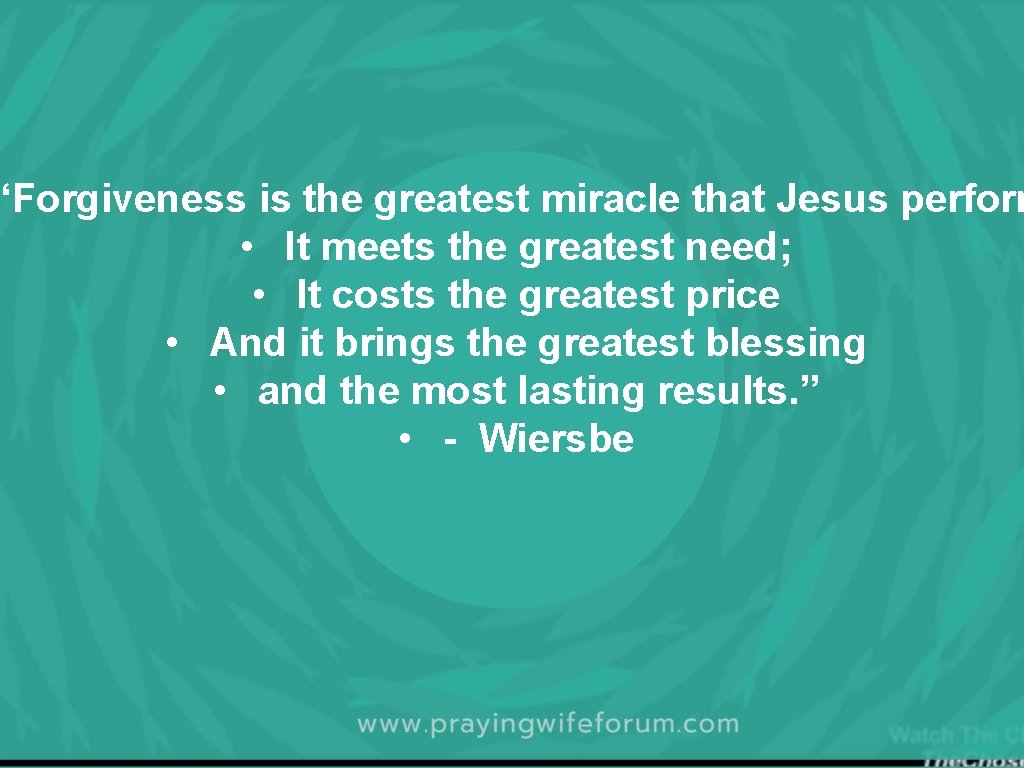 “Forgiveness is the greatest miracle that Jesus perform • It meets the greatest need;