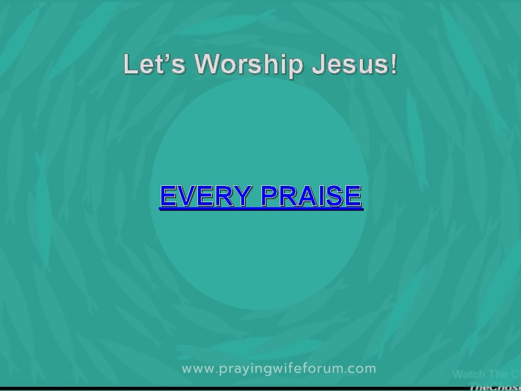 Let’s Worship Jesus! EVERY PRAISE 