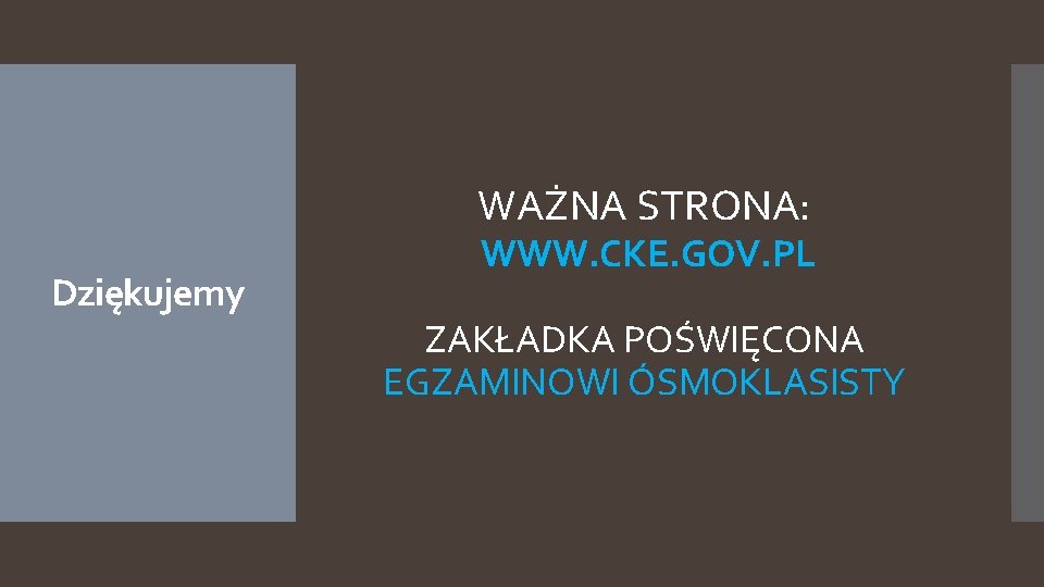 WAŻNA STRONA: Dziękujemy WWW. CKE. GOV. PL ZAKŁADKA POŚWIĘCONA EGZAMINOWI ÓSMOKLASISTY 