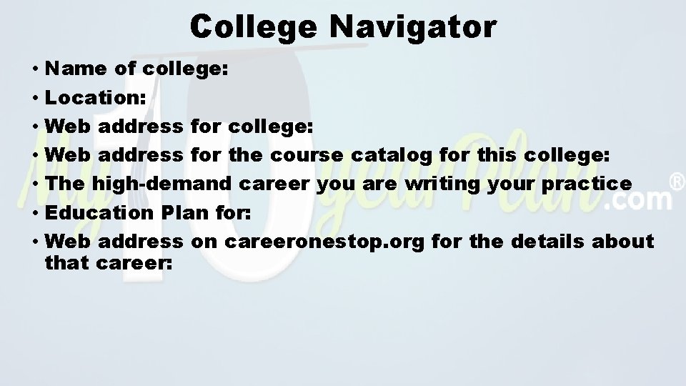 College Navigator • Name of college: • Location: • Web address for college: •