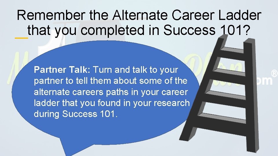 Remember the Alternate Career Ladder that you completed in Success 101? Partner Talk: Turn