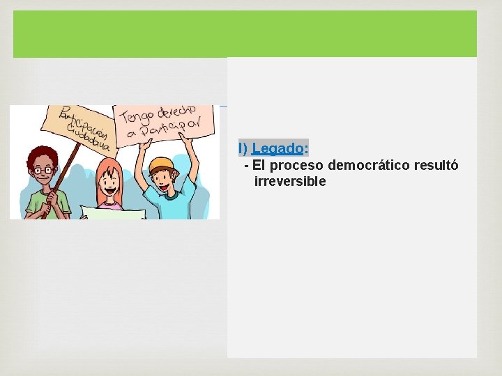  I) Legado: - El proceso democrático resultó irreversible 