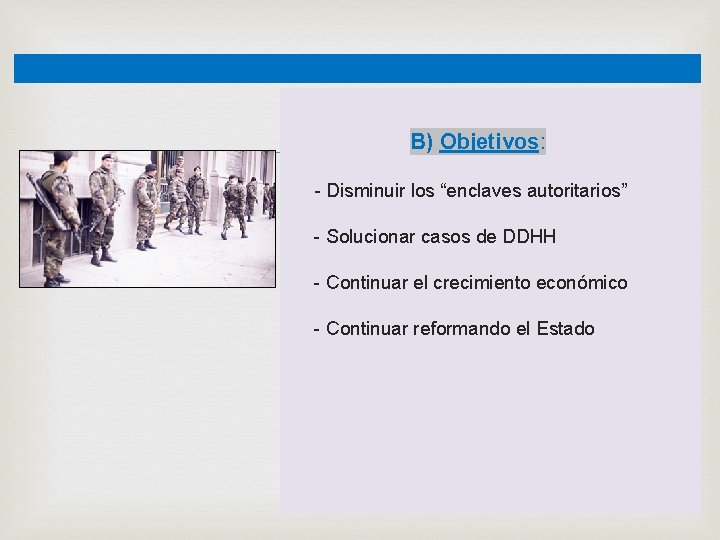  B) Objetivos: - Disminuir los “enclaves autoritarios” - Solucionar casos de DDHH -