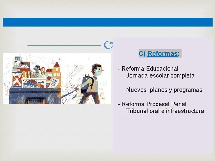  C) Reformas: - Reforma Educacional. Jornada escolar completa. Nuevos planes y programas -