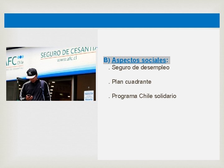  B) Aspectos sociales: . Seguro de desempleo. Plan cuadrante. Programa Chile solidario 