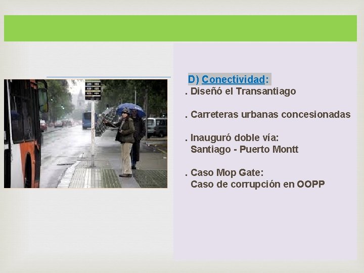  D) Conectividad: . Diseñó el Transantiago. Carreteras urbanas concesionadas. Inauguró doble vía: Santiago